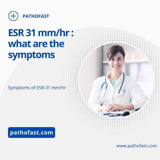 What are the symptoms of an ESR of 31 ?