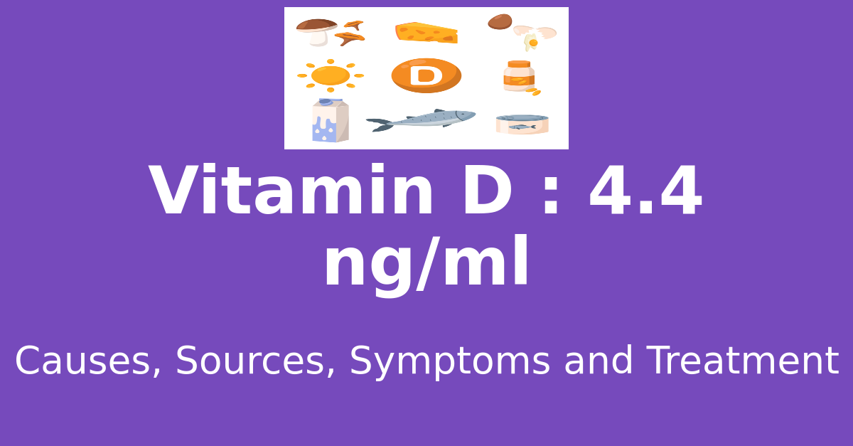 Vitamin D 4.4 ng/ml means : causes, sources, risks, treatment